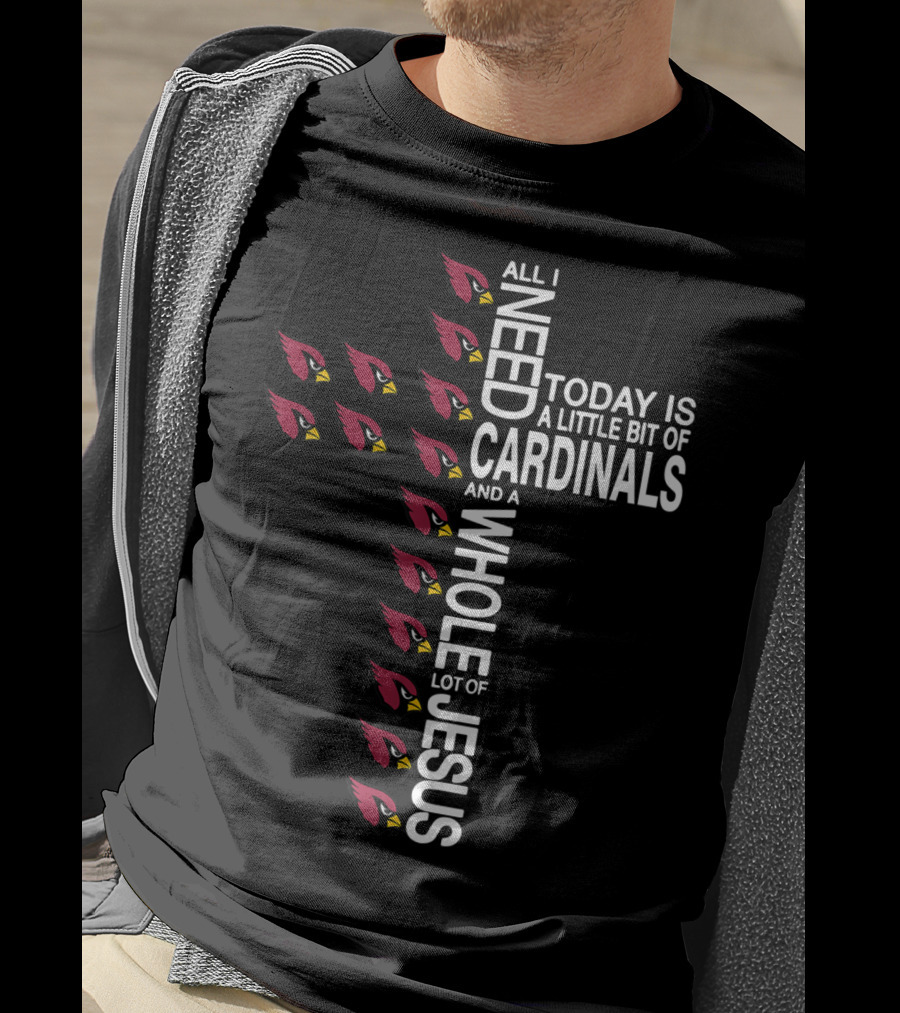 All I Need Today Is A Little Bit Of Cardinals And A Whole Lot Of Jesus Cross Football Arizonacardinal T-Shirt