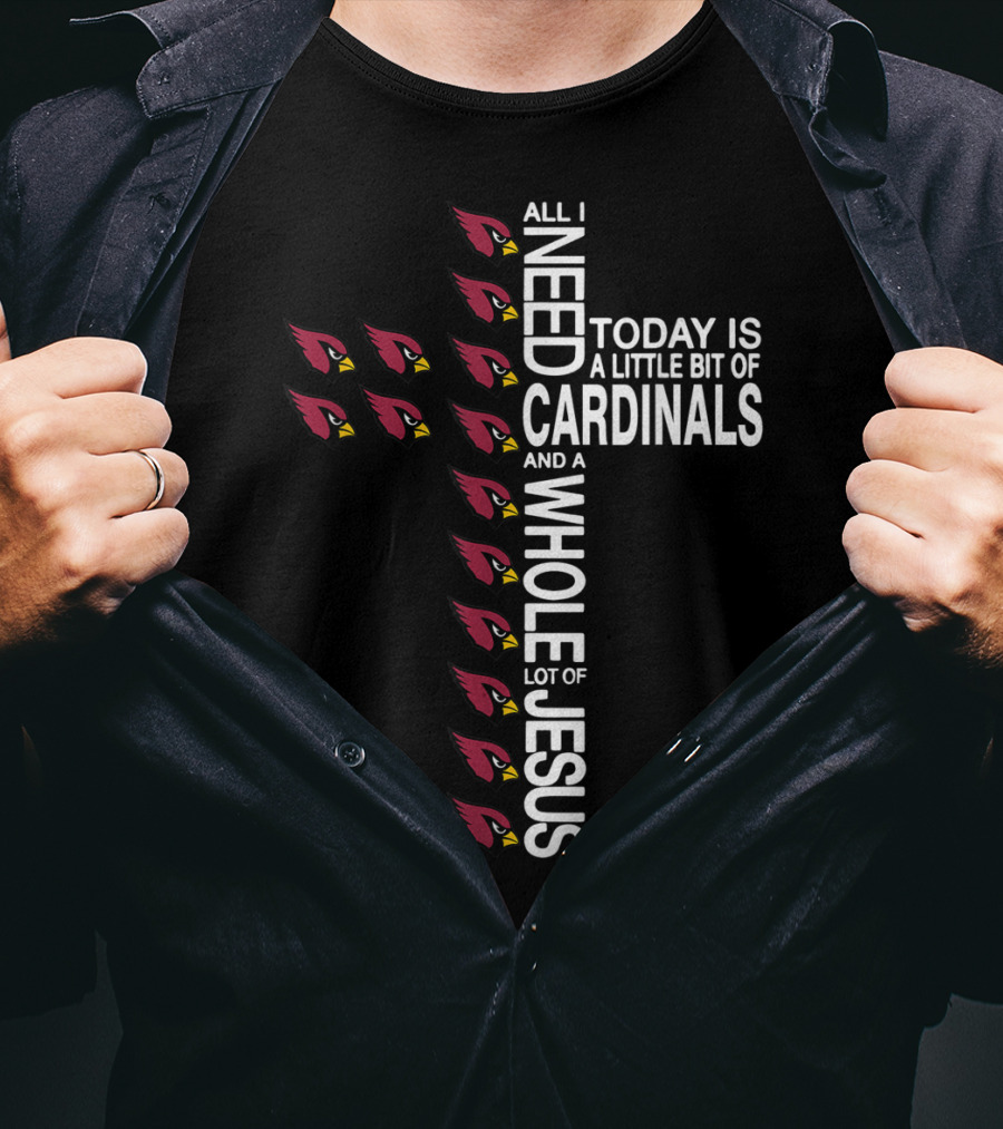 All I Need Today Is A Little Bit Of Cardinals And A Whole Lot Of Jesus Cross Football Arizonacardinal T-Shirt