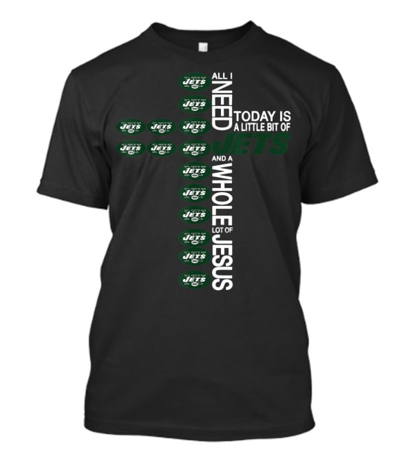 All I Need Today Is A Little Bit Of Jets And A Whole Lot Of Jesus New York Jets Football Cross T-Shirt