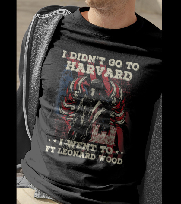 Combat Engineer I Didn't Go To Harvard I Went To Ft Leonard Wood T-Shirt