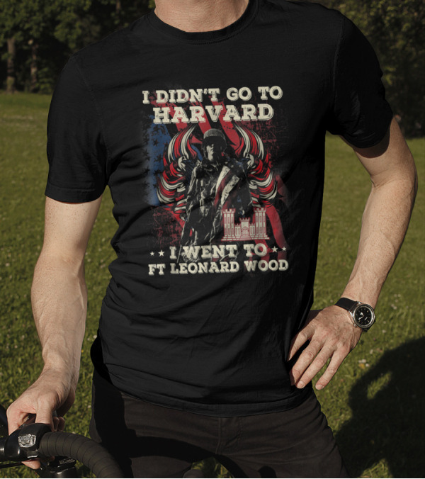 Combat Engineer I Didn't Go To Harvard I Went To Ft Leonard Wood T-Shirt