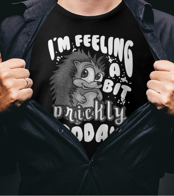 I'm Feeling A Bit Prickly Today Cute Unique Hedgehog T-Shirt