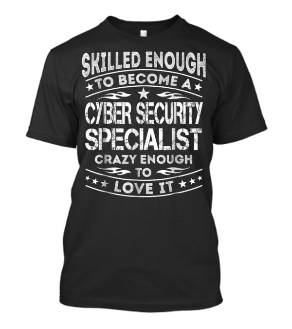 Skilled Enough To Become A Cyber Security Specialist Crazy Enough To Love It T-Shirt