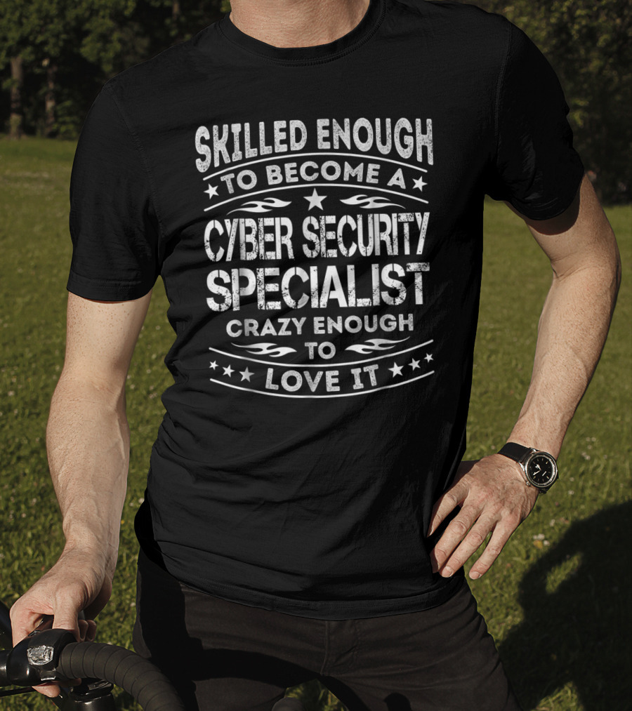 Skilled Enough To Become A Cyber Security Specialist Crazy Enough To Love It T-Shirt