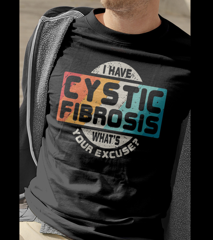 I Have Cystic Fibrosis What's Your Excuse? T-Shirt