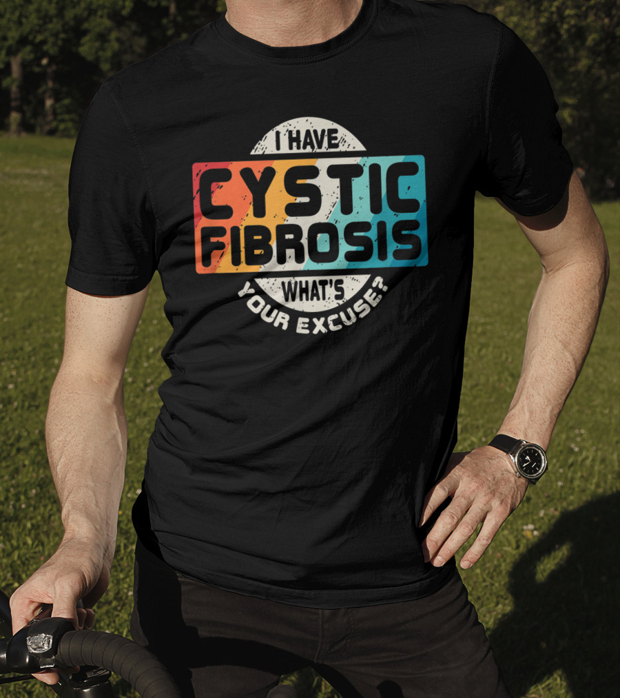 I Have Cystic Fibrosis What's Your Excuse? T-Shirt