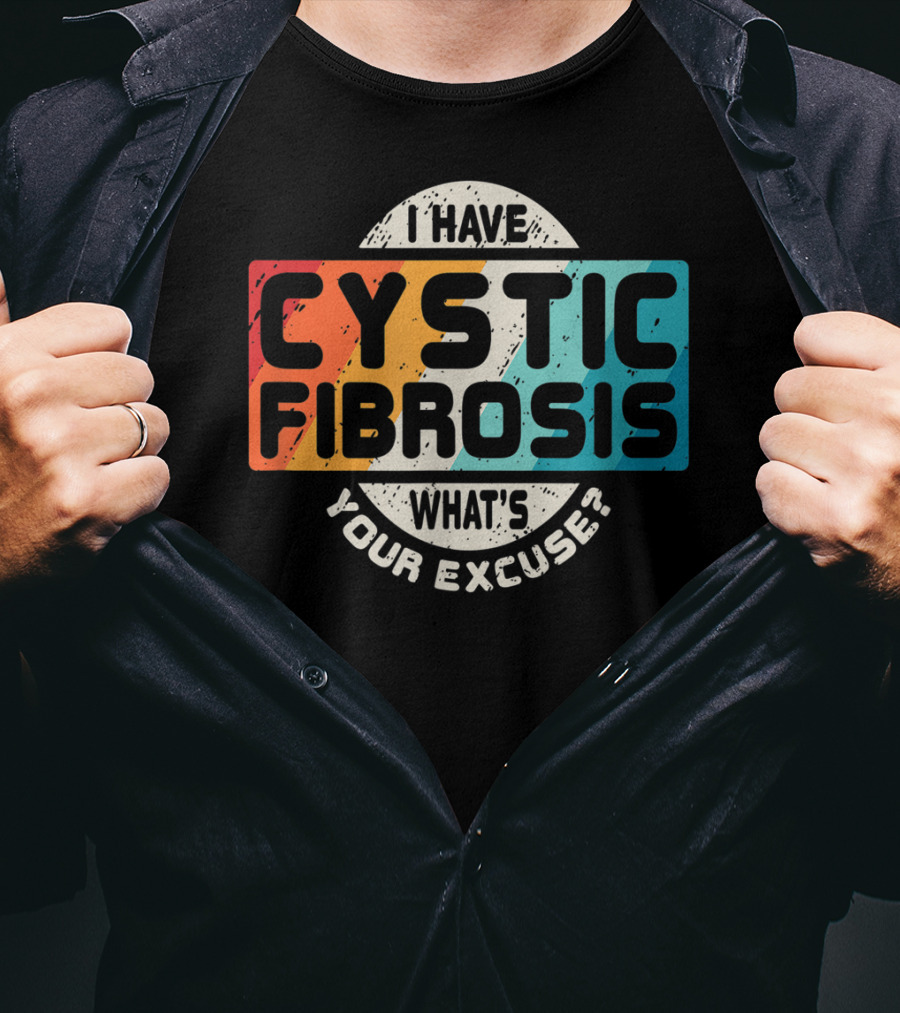 I Have Cystic Fibrosis What's Your Excuse? T-Shirt