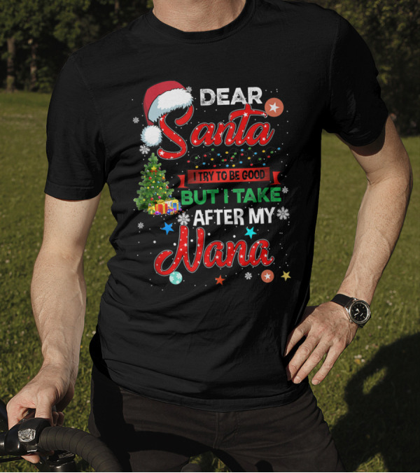 Dear Santa I Try To Be Good But I Take After My Nana T-Shirt
