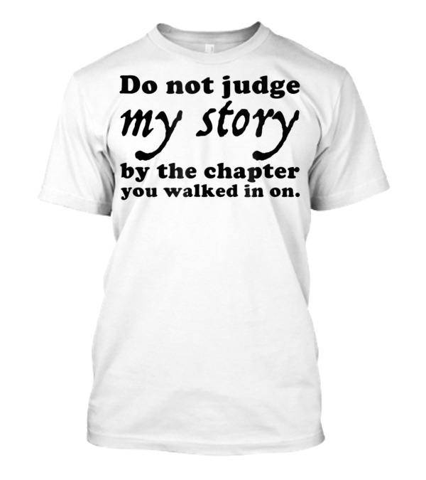 Do Not Judge My Story By The Chapter You Walked In On T-Shirt