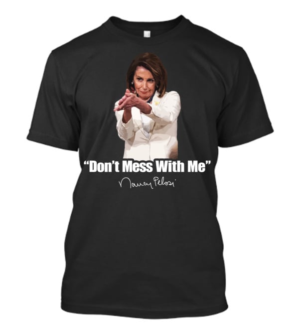 Don't Mess With Me Nancy Pelosi Signature T-Shirt