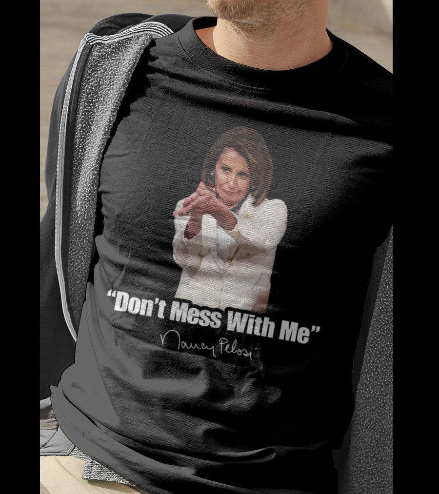 Don't Mess With Me Nancy Pelosi Signature T-Shirt