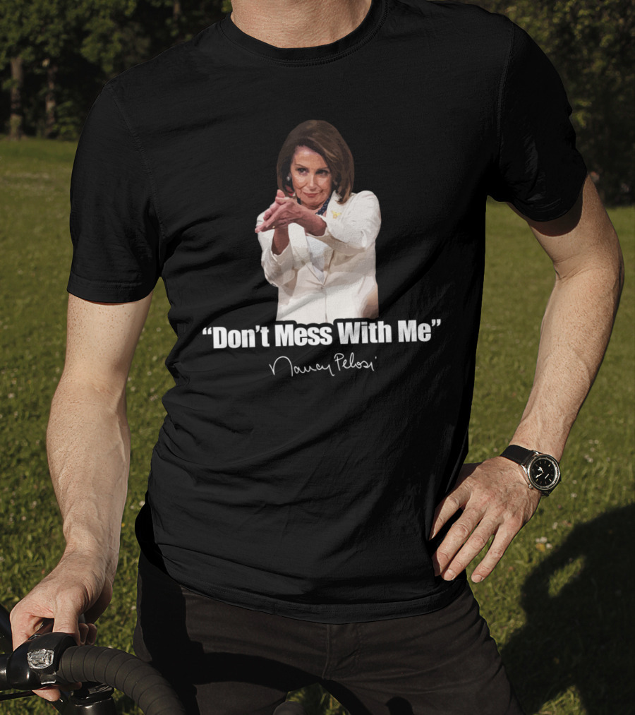 Don't Mess With Me Nancy Pelosi Signature T-Shirt