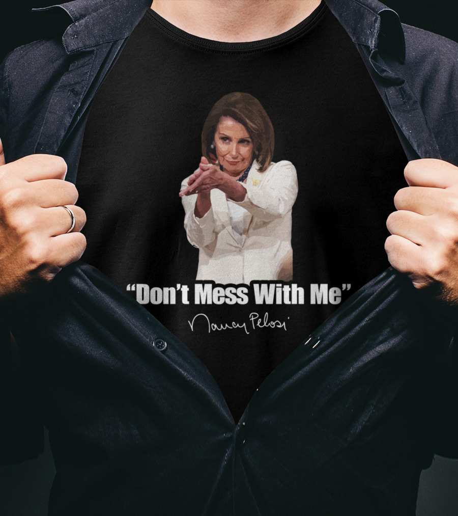 Don't Mess With Me Nancy Pelosi Signature T-Shirt