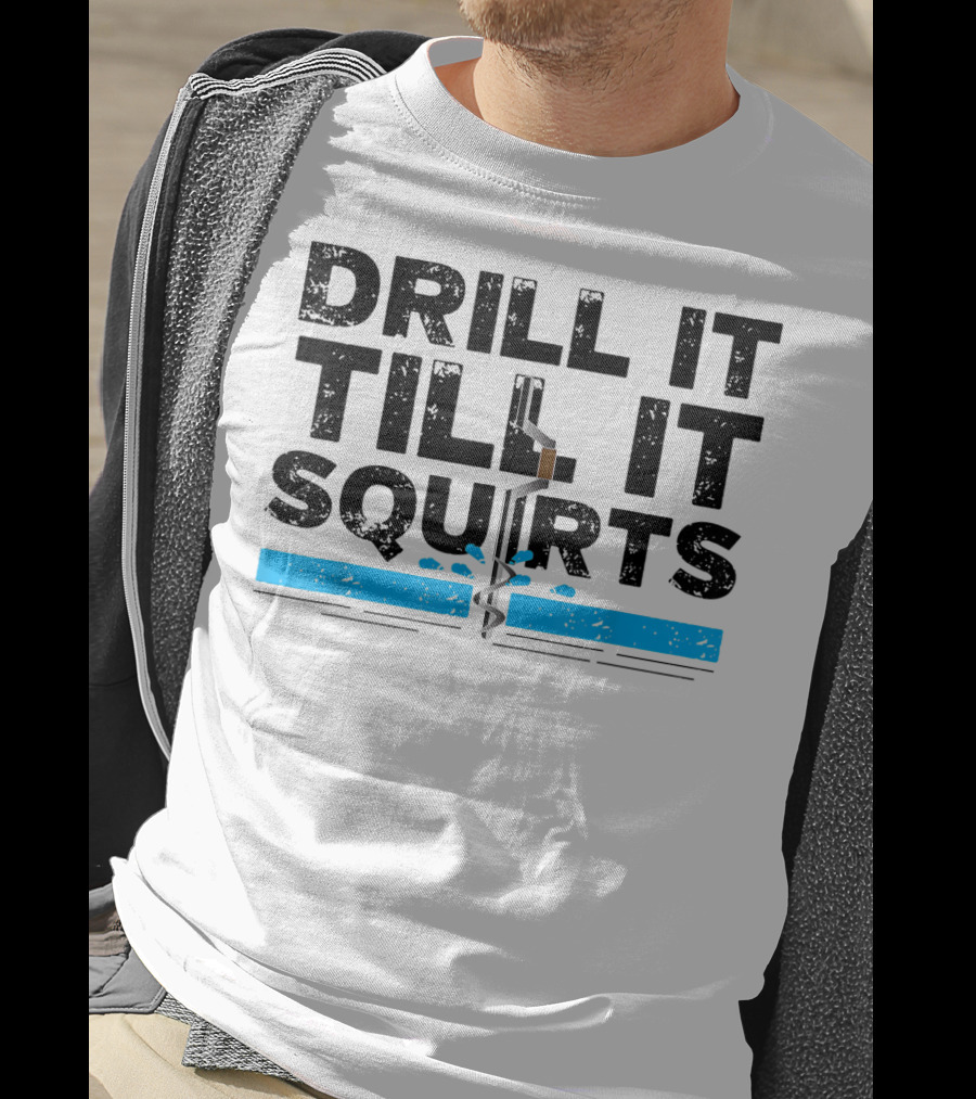 Drill It Till It Squirts Ice Fishing Auger T-Shirt