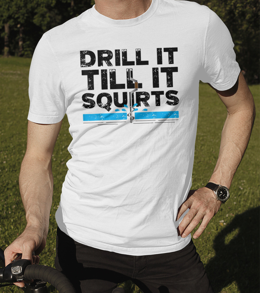 Drill It Till It Squirts Ice Fishing Auger T-Shirt