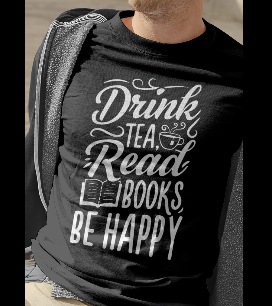 Drink Tea Read Books Be Happy Book Lover Cozy Lifestyle T-Shirt