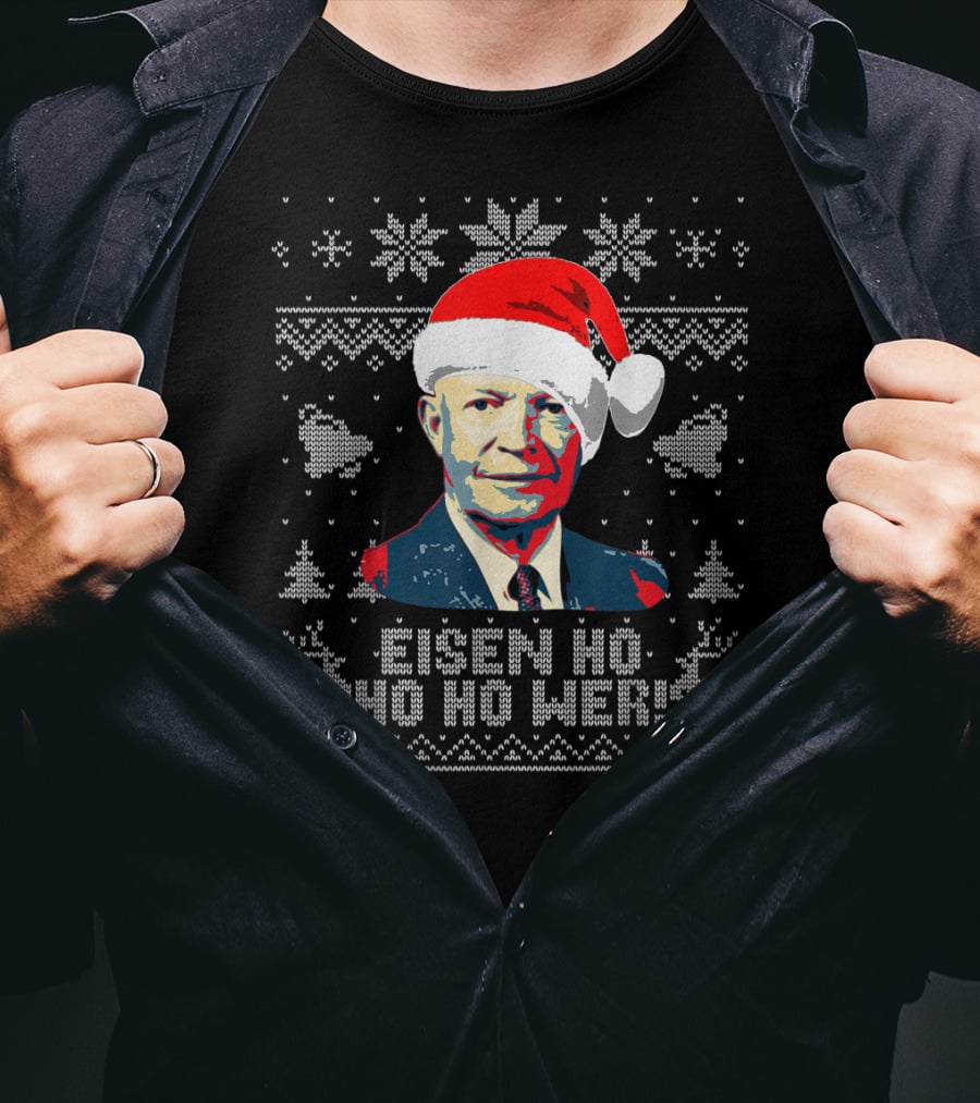 Eisen Ho Ho Ho Wer Christmas Sweater Dwight D Eisenhower Santa Hat T-Shirt