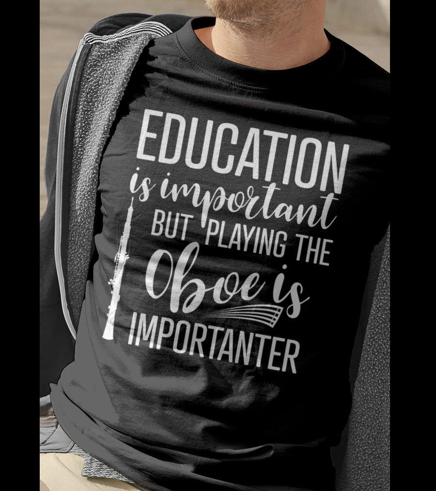 Education Is Important But Playing The Oboe Is Importanter T-Shirt