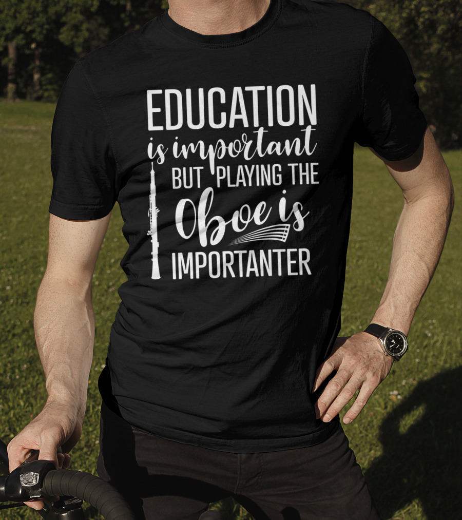 Education Is Important But Playing The Oboe Is Importanter T-Shirt