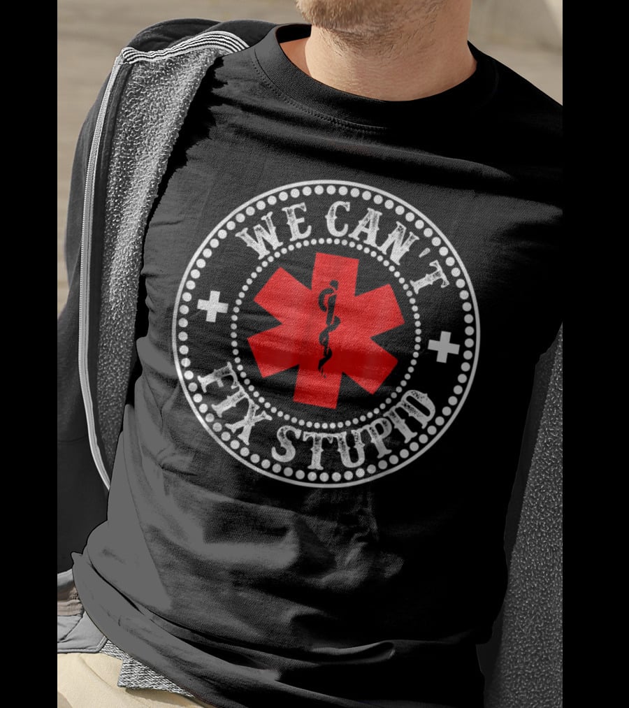 EMT Medic We Can't Fix Stupid Funny EMS Medical T-Shirt