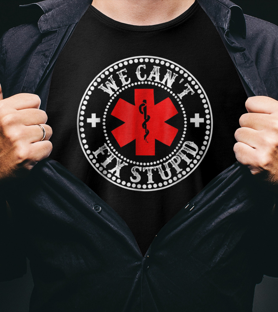 EMT Medic We Can't Fix Stupid Funny EMS Medical T-Shirt