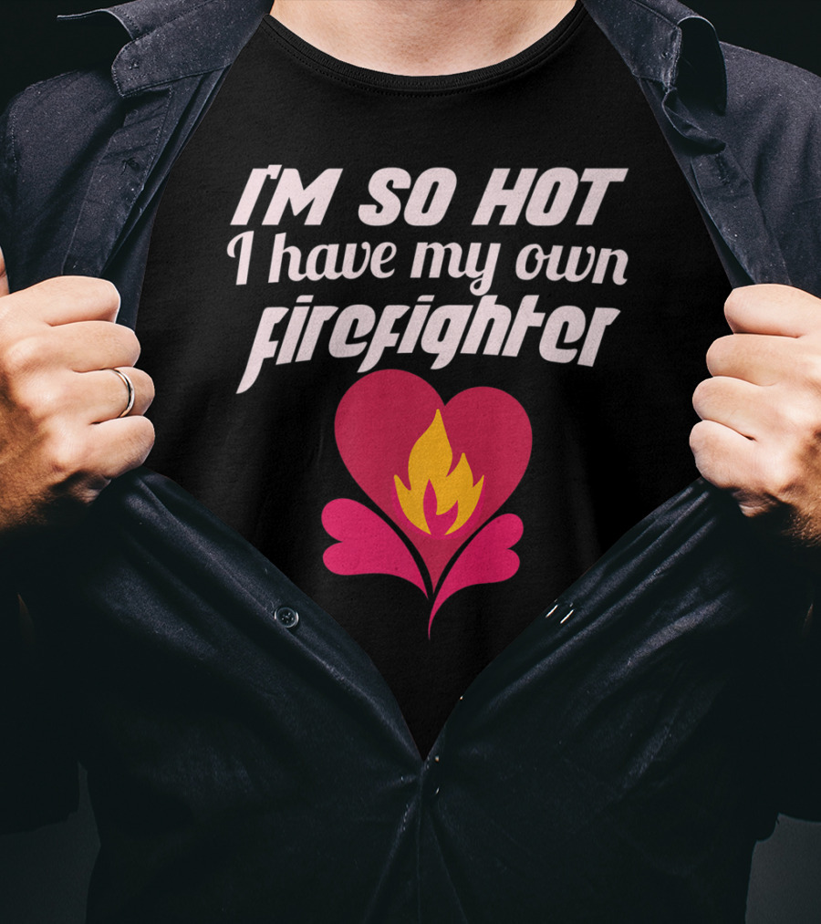 I'm So Hot I Have My Own Firefighter Heart Flame T-Shirt