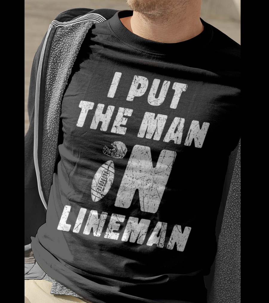 I Put The Man In Football Lineman Offensive Defensive T-Shirt