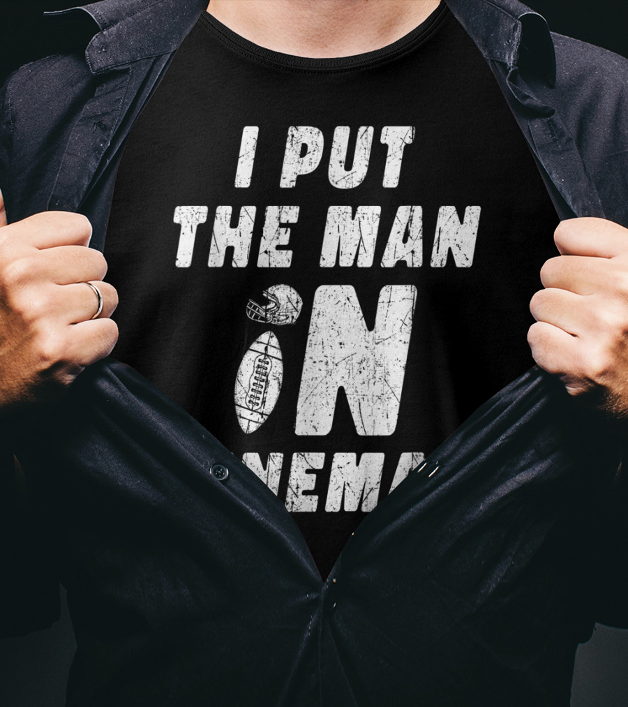I Put The Man In Football Lineman Offensive Defensive T-Shirt
