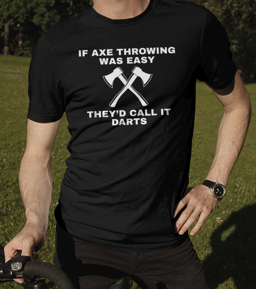 If Axe Throwing Was Easy They’d Call It Darts Funny Axe Throwing Tournament Hatchet Thrower T-Shirt