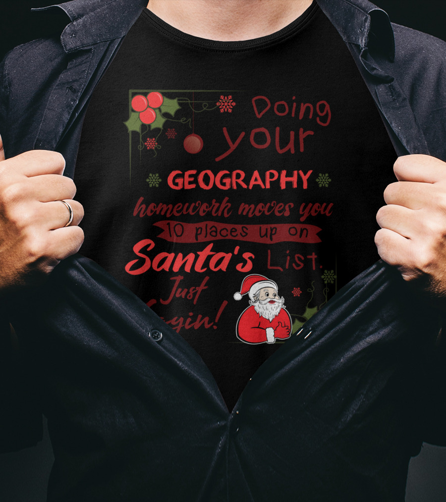 Doing Your Geography Homework Moves You 10 Places Up On Santa's List Just Sayin T-Shirt