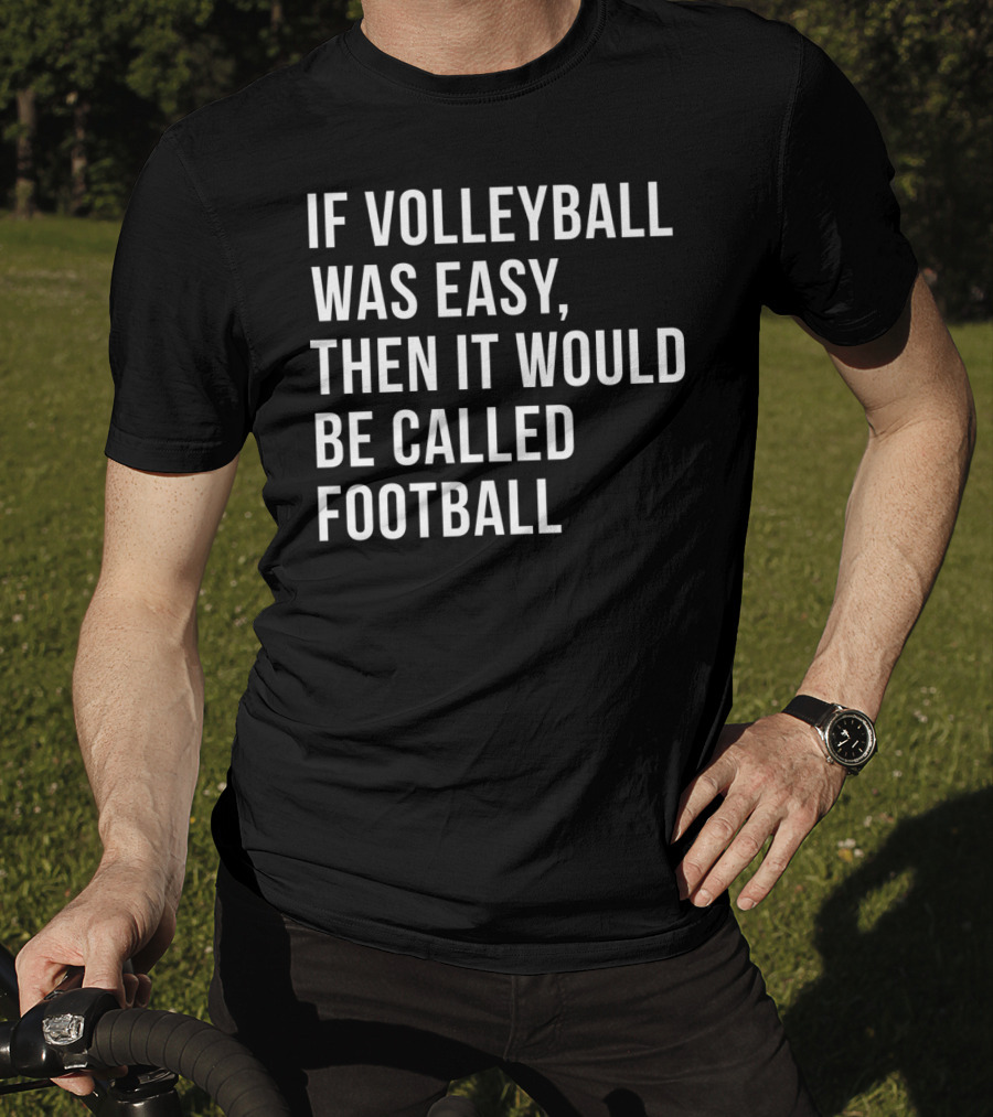 If Volleyball Was Easy Then It Would Be Called Football Funny College Volleyball For N Girls T-Shirt
