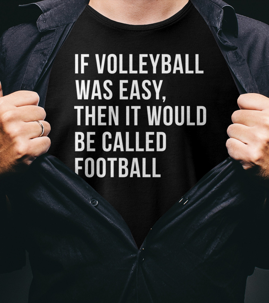 If Volleyball Was Easy Then It Would Be Called Football Funny College Volleyball For N Girls T-Shirt