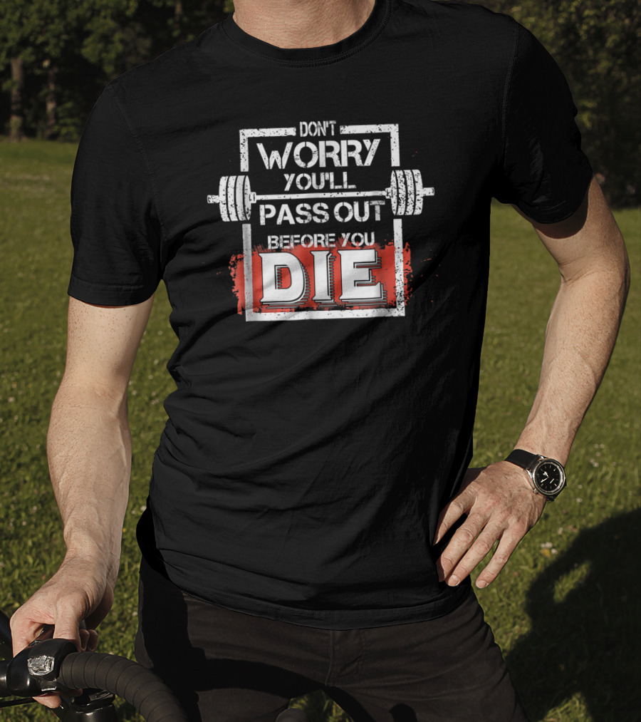Don't Worry You'll Pass Out Before You Die Fitness Barbell T-Shirt