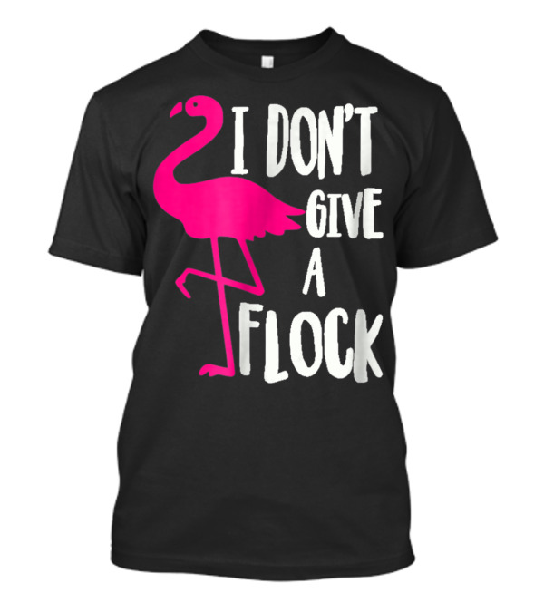 Funny Flamingo I Don't Give A Flock Pink Bird Attitude T-Shirt
