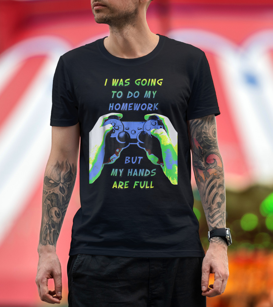 I Was Going To Do My Homework But My Hands Are Full Controller T-Shirt
