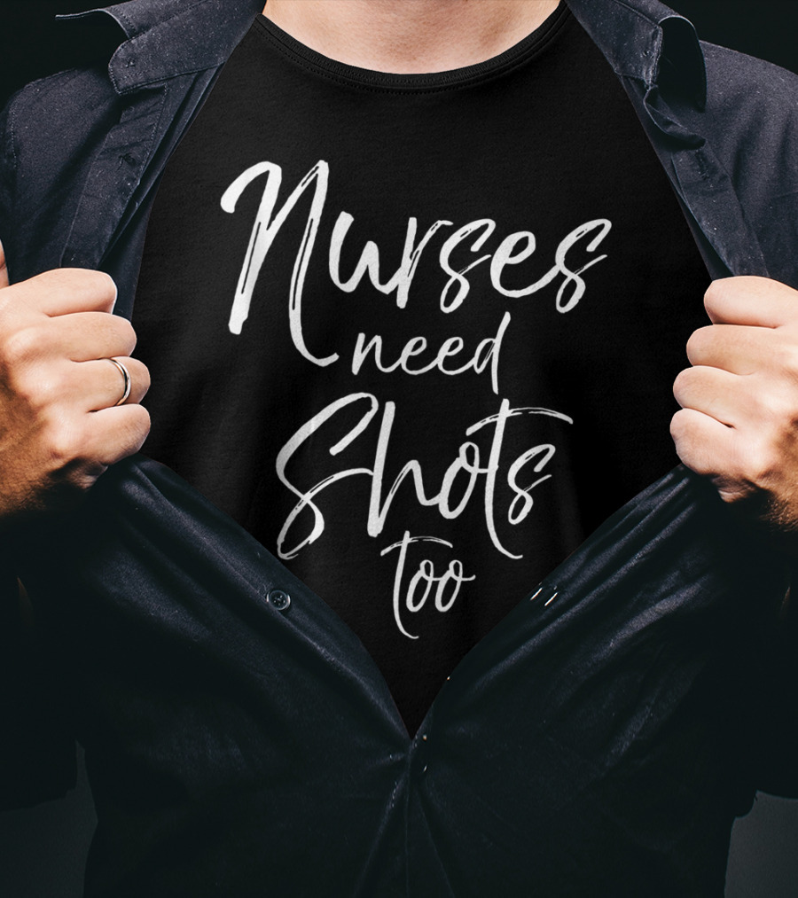 Nurses Need Shots Too Funny Nursing Pun Alcohol Joke T-Shirt