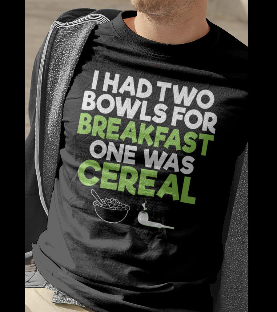 I Had Two Bowls For Breakfast One Was Cereal Funny Stoner Marijuana Weed Lover Smoking T-Shirt