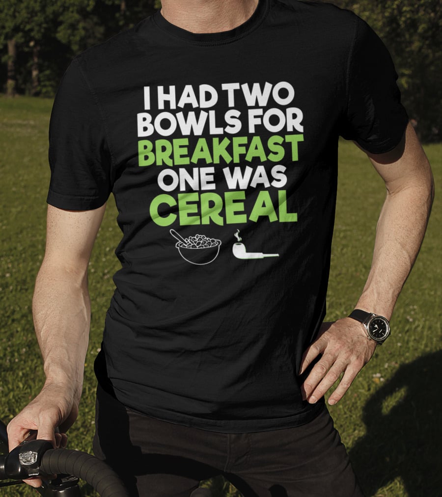 I Had Two Bowls For Breakfast One Was Cereal Funny Stoner Marijuana Weed Lover Smoking T-Shirt