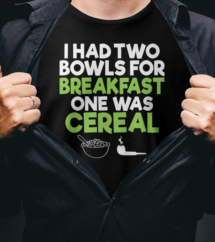 I Had Two Bowls For Breakfast One Was Cereal Funny Stoner Marijuana Weed Lover Smoking T-Shirt