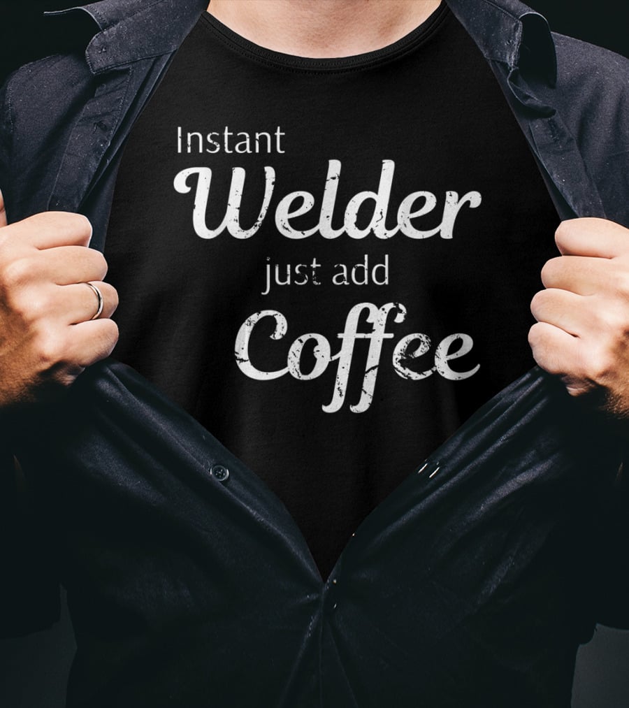 Instant Welder Just Add Coffee T-Shirt