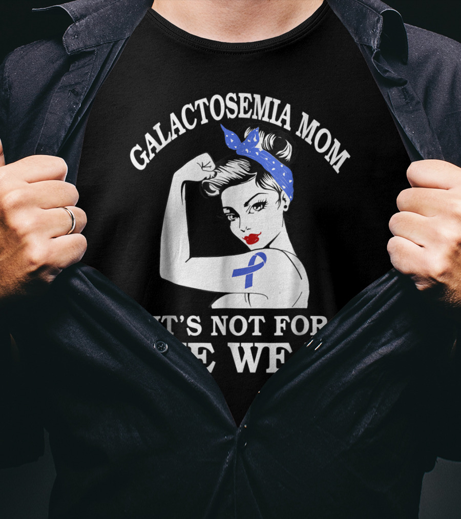 Galactosemia Mom Showing Strength With Awareness Ribbon It's Not For The Weak T-Shirt