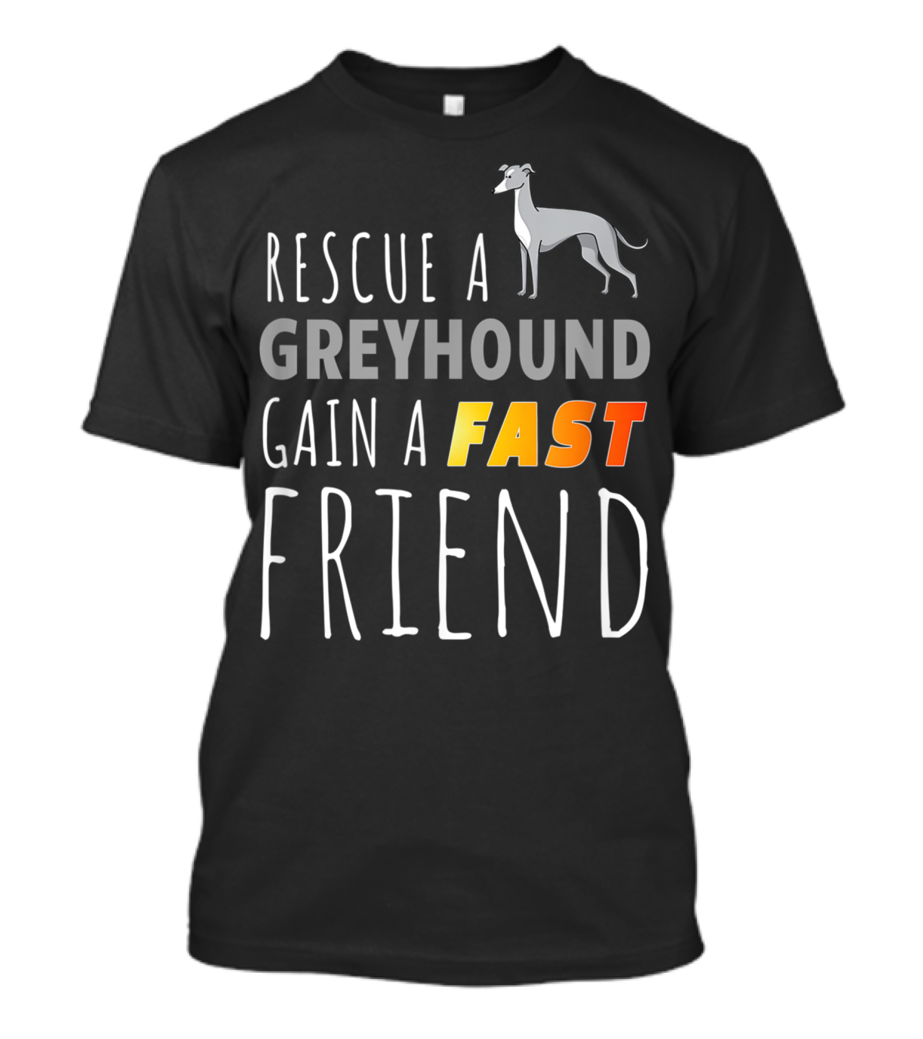 Rescue A Greyhound Gain A Fast Friend T-Shirt