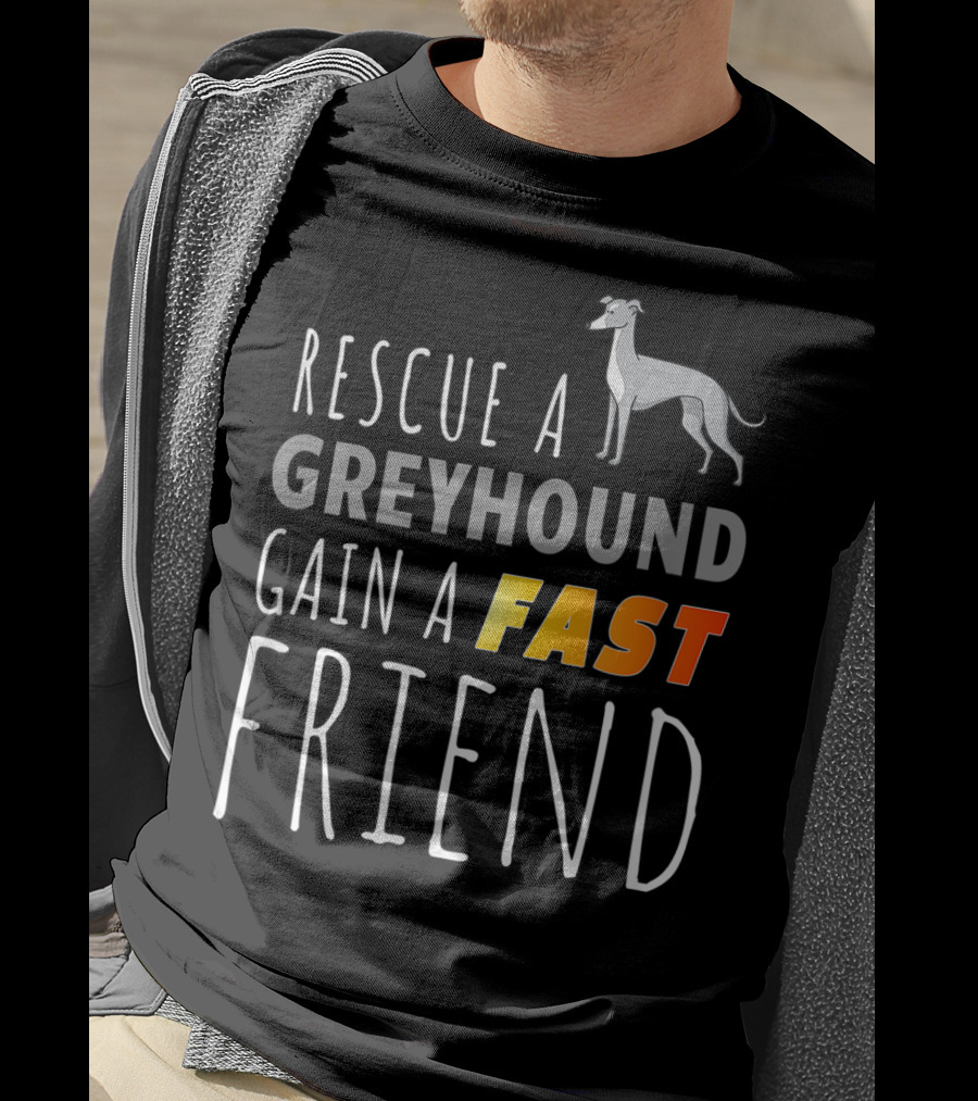 Rescue A Greyhound Gain A Fast Friend T-Shirt