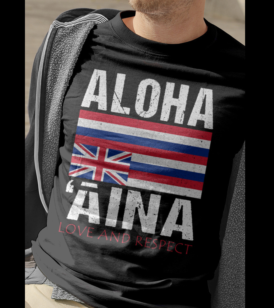 Aloha 'Aina Love And Respect Hawaiian Flag Sovereignty Independence T-Shirt