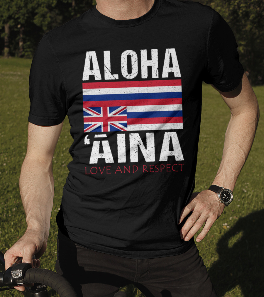 Aloha 'Aina Love And Respect Hawaiian Flag Sovereignty Independence T-Shirt