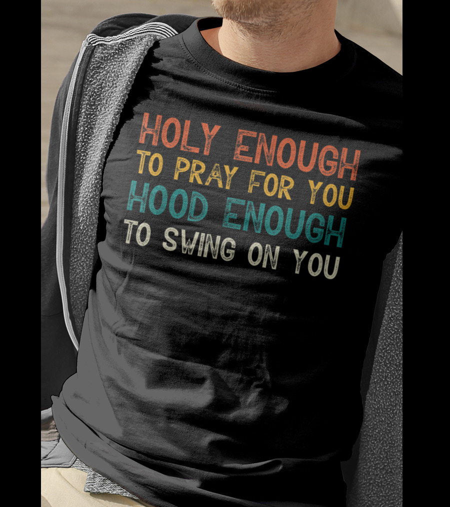 Holy Enough To Pray For You Hood Enough To Swing On You T-Shirt