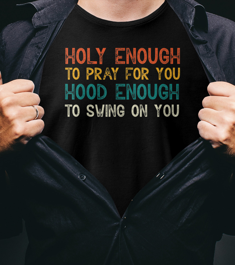 Holy Enough To Pray For You Hood Enough To Swing On You T-Shirt