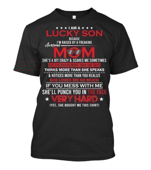 I Am A Lucky Son Because I'm Raised By A Freaking Awesome Mom She Loves Me So Much T-Shirt
