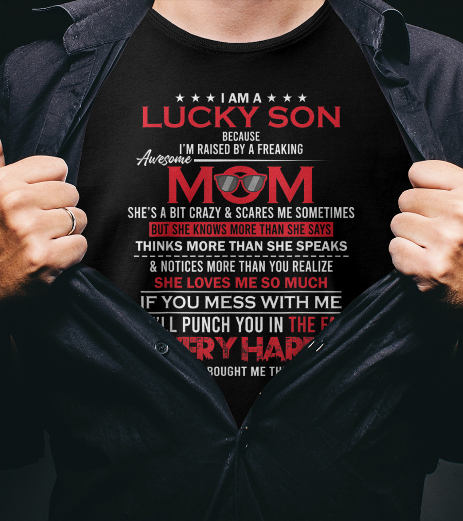 I Am A Lucky Son Because I'm Raised By A Freaking Awesome Mom She Loves Me So Much T-Shirt