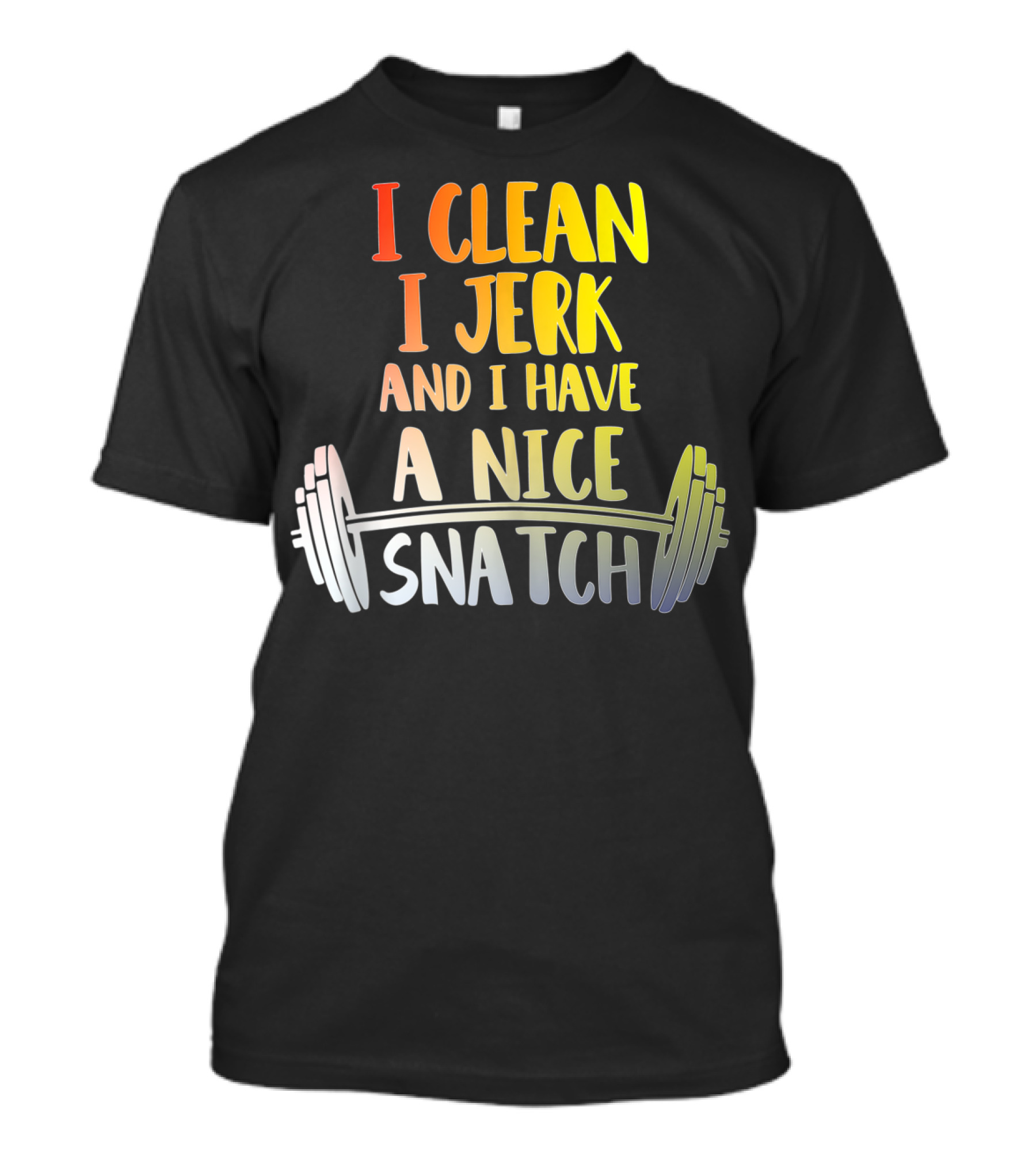 I Clean I Jerk And I Have A Nice Snatch Barbell Fitness Humor T-Shirt